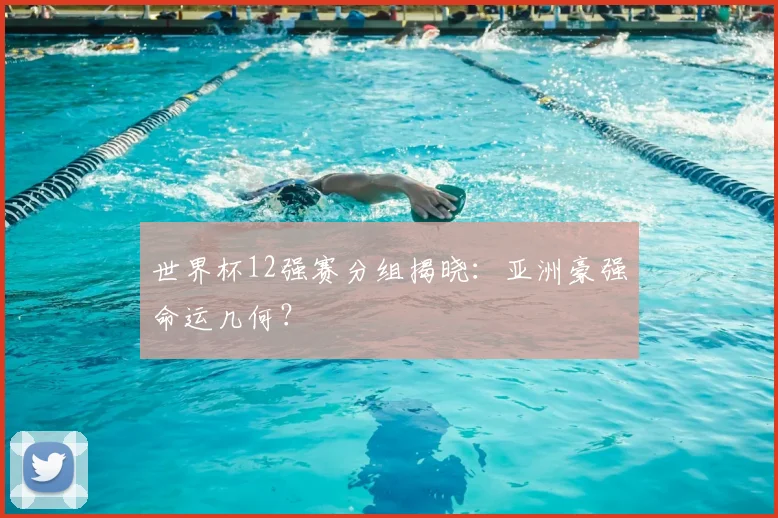 世界杯12强赛分组揭晓：亚洲豪强命运几何？