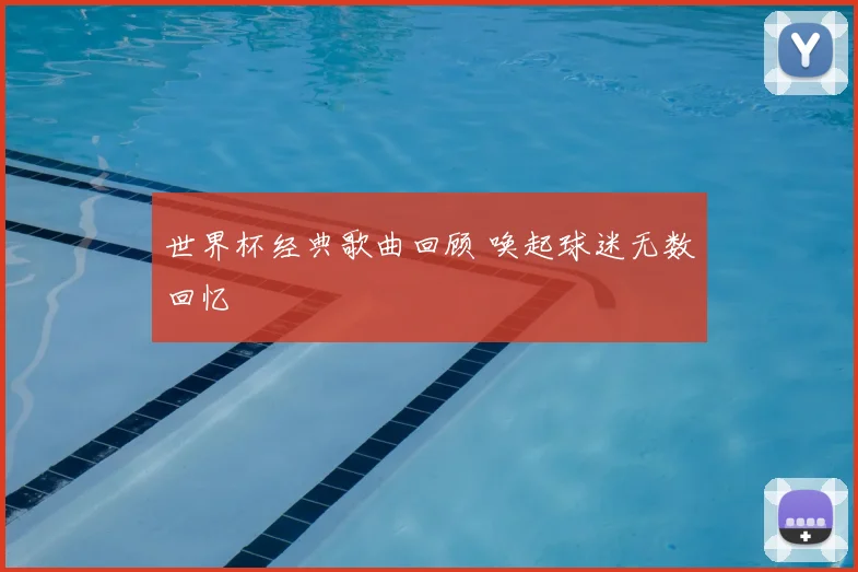 世界杯经典歌曲回顾 唤起球迷无数回忆