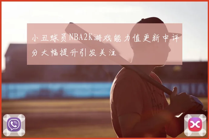 小丑球员NBA2K游戏能力值更新中评分大幅提升引发关注