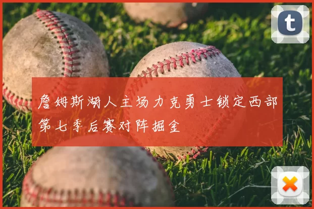詹姆斯湖人主场力克勇士锁定西部第七季后赛对阵掘金