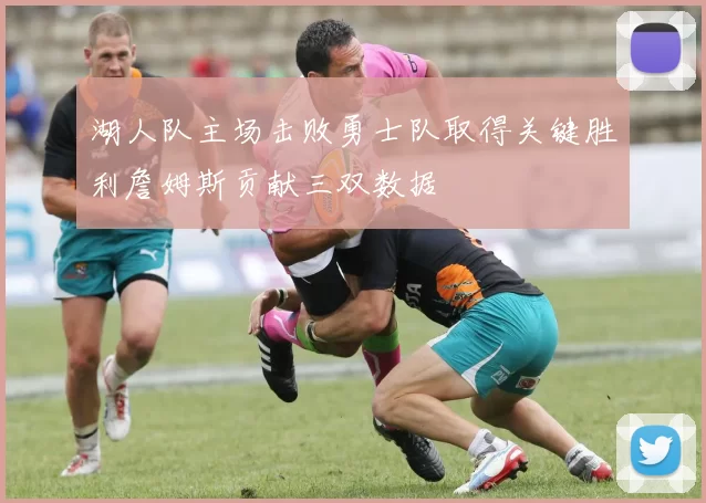 湖人队主场击败勇士队取得关键胜利詹姆斯贡献三双数据