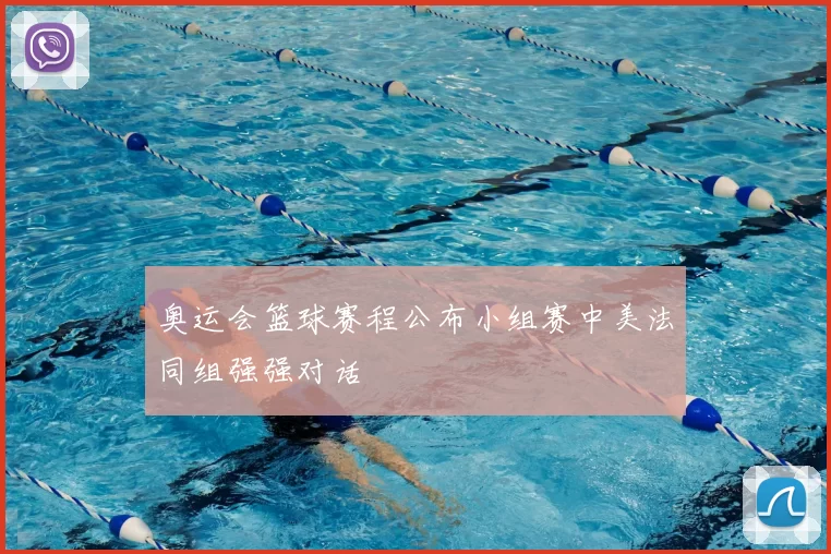 奥运会篮球赛程公布小组赛中美法同组强强对话