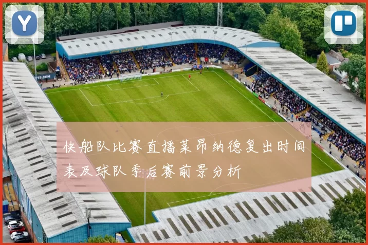 快船队比赛直播莱昂纳德复出时间表及球队季后赛前景分析